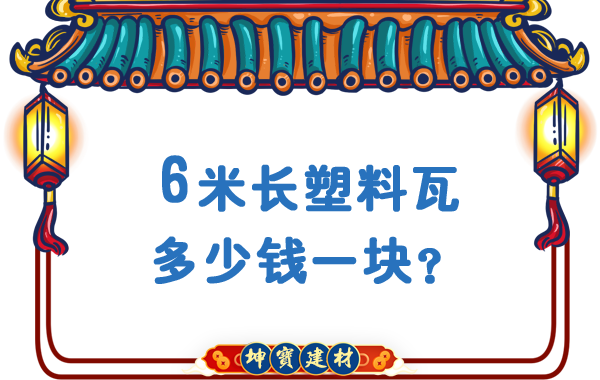 6米長塑料瓦多少錢一塊？合成樹脂瓦廠價(jià)